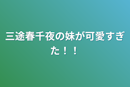 三途春千夜の妹が可愛すぎた！！