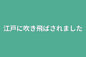 江戸に吹き飛ばされました