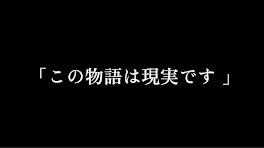 「 この 物語は 現実です 」