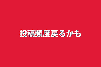 「投稿頻度戻るかも」のメインビジュアル