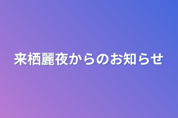 来栖麗夜からのお知らせ