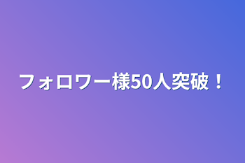 フォロワー様50人突破！