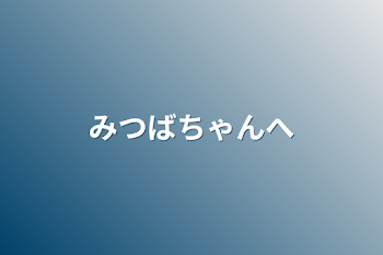 みつばちゃんへ