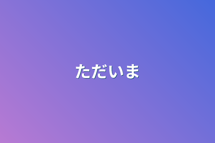 「ただいま」のメインビジュアル