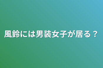 風鈴には男装女子が居る？