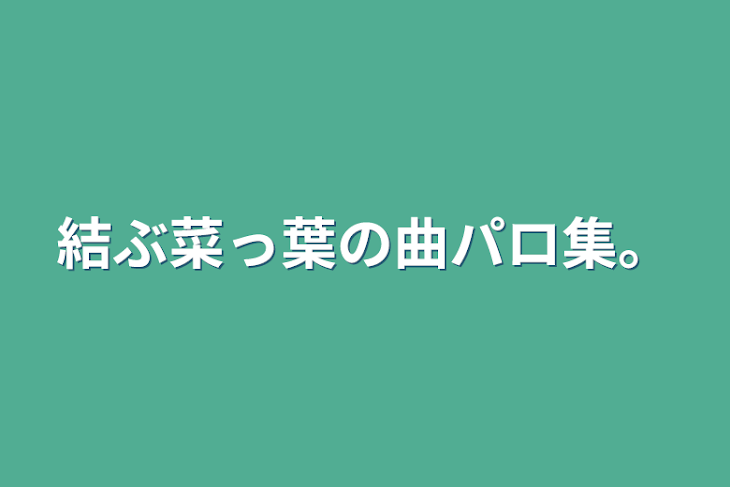 「結ぶ菜っ葉の曲パロ集。」のメインビジュアル