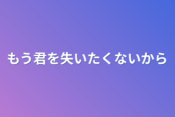 「もう君を失いたくないから」のメインビジュアル