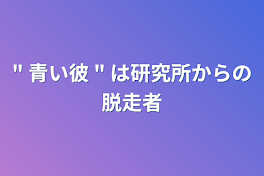 " 青い彼 " は研究所からの脱走者