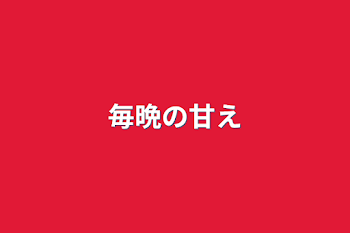 「毎晩の甘え」のメインビジュアル