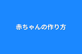 赤ちゃんの作り方