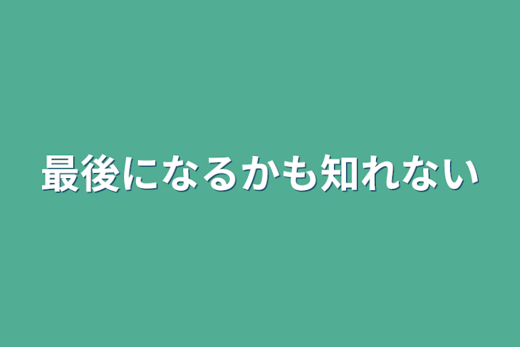 「最後になるかも知れない」のメインビジュアル