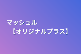 マッシュル　　　　　　【オリジナルプラス】