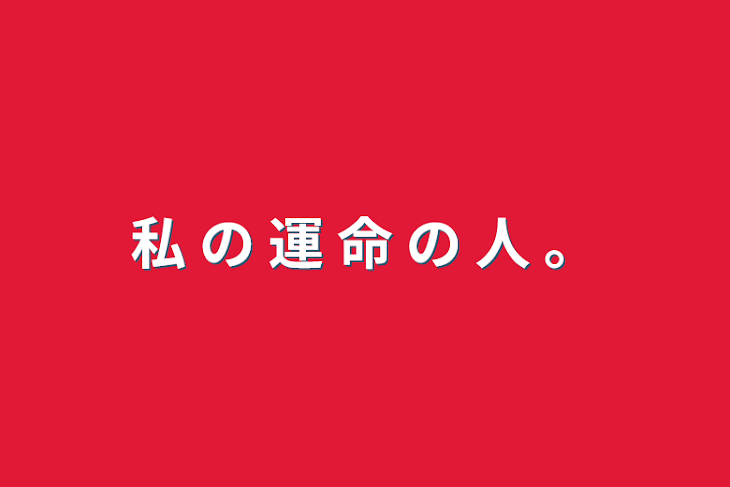 「私   の   運   命   の   人  。」のメインビジュアル