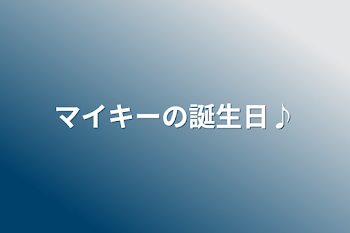 マイキーの誕生日♪