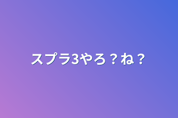 スプラ3やろ？ね？