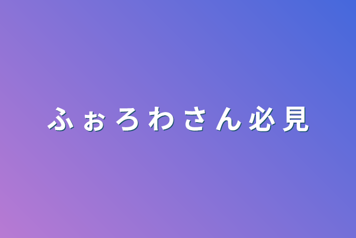 「ふ ぉ ろ わ さ ん 必 見」のメインビジュアル