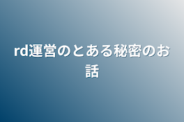 rd運営のとある秘密のお話