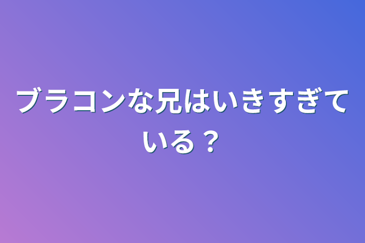 「ブラコンな兄はいきすぎている？」のメインビジュアル