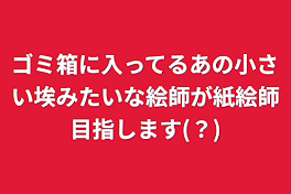 ゴミ箱に入ってるあの小さい埃みたいな絵師が紙絵師目指します(？)