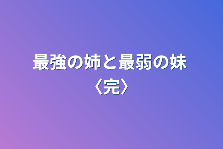 「最強の姉と最弱の妹 〈完〉」のメインビジュアル