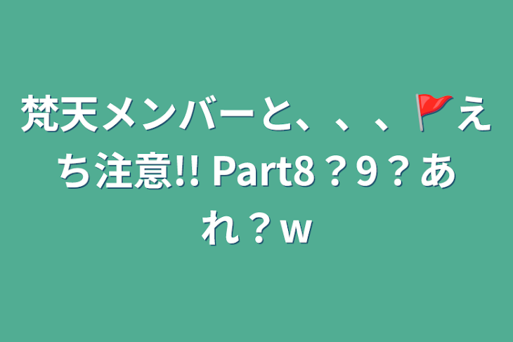 「梵天メンバーと、、、🚩えち注意!! Part8？9？あれ？w」のメインビジュアル