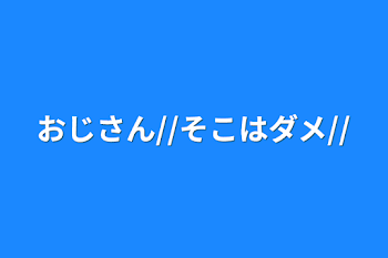 「おじさん//そこはダメ//」のメインビジュアル