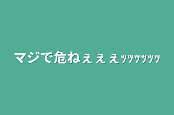 「マジで危ねぇぇぇｯｯｯｯｯｯ」のメインビジュアル