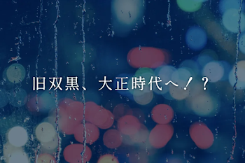 旧双黒、大正時代へ！？
