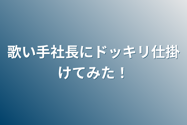 「歌い手社長にドッキリ仕掛けてみた！」のメインビジュアル