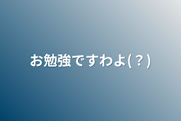 お勉強ですわよ(？)