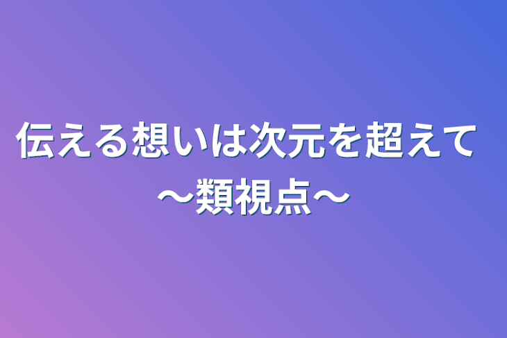 「伝える想いは次元を超えて 〜類視点〜」のメインビジュアル