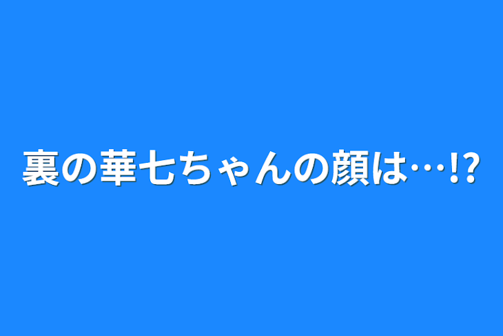 「裏の華七ちゃんの顔は…!?」のメインビジュアル