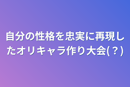 自分の性格を忠実に再現したオリキャラ作り大会(？)