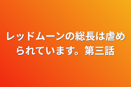 レッドムーンの総長は虐められています。第三話