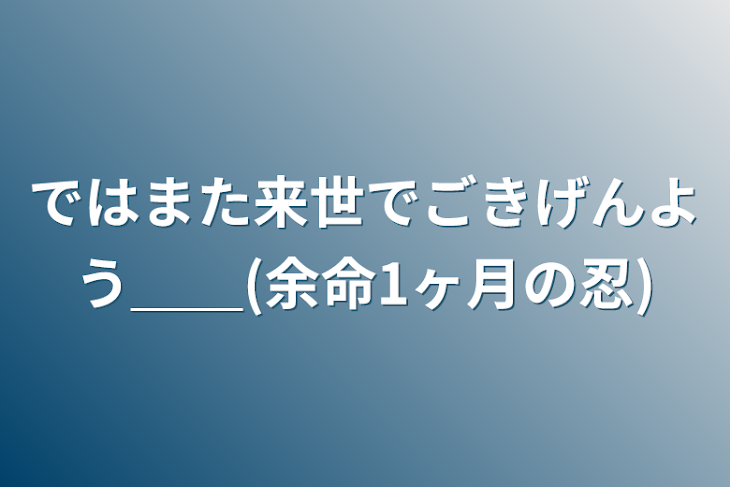 「ではまた来世でごきげんよう＿＿(余命1ヶ月の忍)」のメインビジュアル