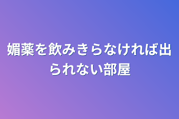 媚薬を飲みきらなければ出られない部屋