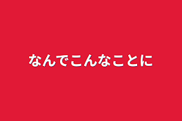 なんでこんなことに