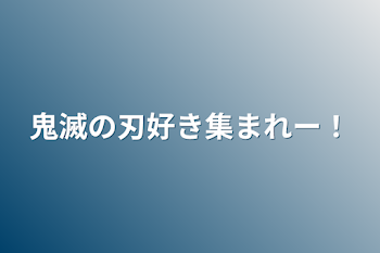 鬼滅の刃好き集まれー！