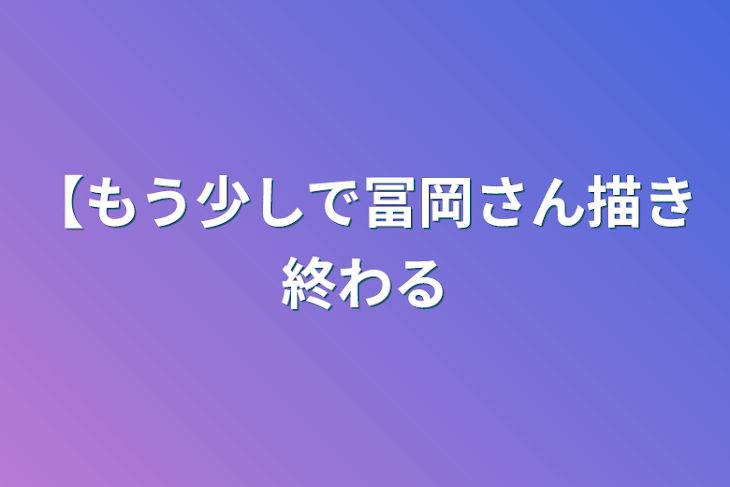 「【もう少しで冨岡さん描き終わる」のメインビジュアル