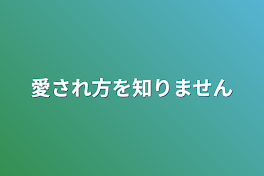 愛され方を知りません