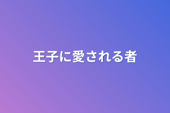 王子に愛される者