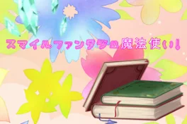 スマイルファンタジー魔法使い！