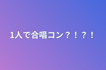 1人で合唱コン？！？！