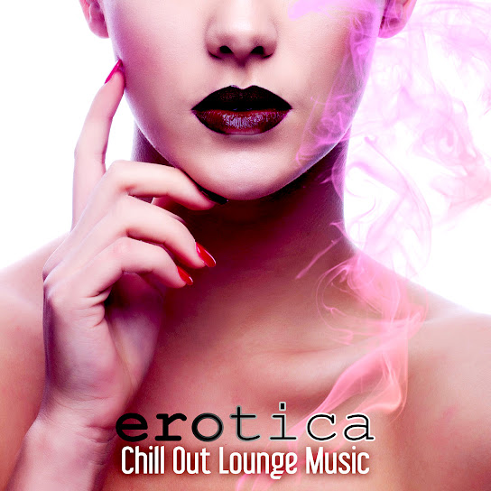 Erotica Chill Out Lounge Music The Best Electronic Music 2015 For Sensual Massage Erotica 