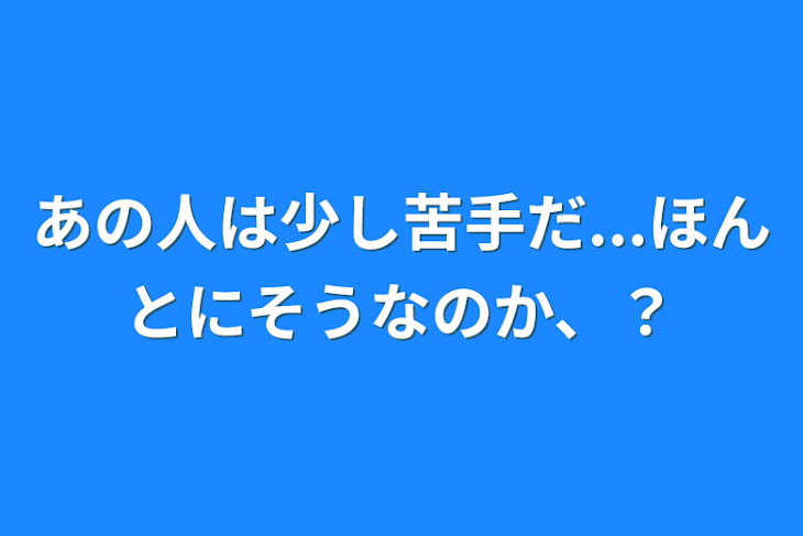 「あの人は少し苦手だ...ほんとにそうなのか、？」のメインビジュアル