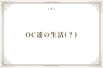 OC達の生活(？)