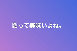 飴って美味いよね。