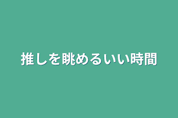 「推しを眺めるいい時間」のメインビジュアル