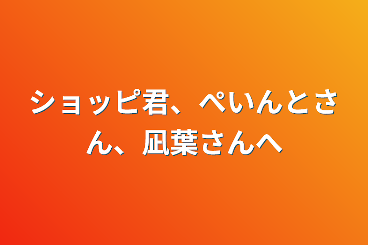 「ショッピ君、ぺいんとさん、凪葉さんへ」のメインビジュアル