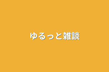 ゆるっと雑談